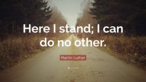470549-Martin-Luther-Quote-Here-I-stand-I-can-do-no-other